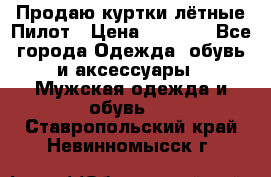 Продаю куртки лётные Пилот › Цена ­ 9 000 - Все города Одежда, обувь и аксессуары » Мужская одежда и обувь   . Ставропольский край,Невинномысск г.